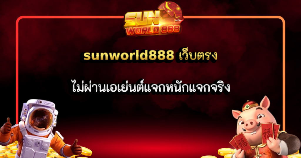 sunworld888 เว็บตรง ไม่ผ่านเอเย่นต์แจกหนักแจกจริง